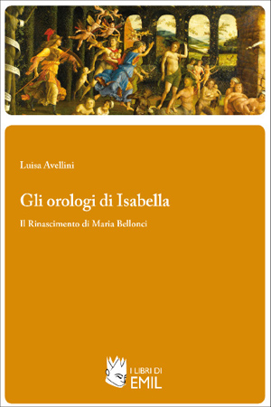 Gli orologi di Isabella. Il Rinascimento di Maria Bellonci
